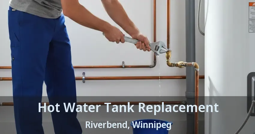 Hot Water Tank Replacement Riverbend, Winnipeg - MB