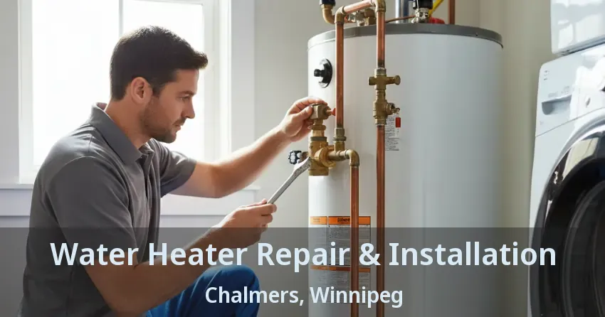 Water Heater Repair & Installation Chalmers, Winnipeg - MB